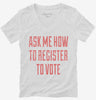 Ask Me How To Register To Vote Womens Vneck Shirt 666x695.jpg?v=1700492674
