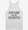 Awesome Like My Daughter Fathers Day Tanktop 666x695.jpg?v=1700397083
