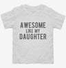 Awesome Like My Daughter Fathers Day Toddler Shirt 666x695.jpg?v=1700397083