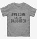Awesome Like My Daughter Father's Day  Toddler Tee