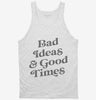 Bad Ideas And Good Times Tanktop 666x695.jpg?v=1700396945