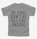 Be Cool Don't Be All Like Uncool  Youth Tee