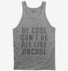 Be Cool Don't Be All Like Uncool  Tank