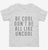 Be Cool Dont Be All Like Uncool Toddler Shirt 666x695.jpg?v=1700489499