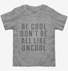 Be Cool Dont Be All Like Uncool Toddler