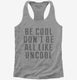 Be Cool Don't Be All Like Uncool  Womens Racerback Tank