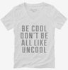Be Cool Dont Be All Like Uncool Womens Vneck Shirt 666x695.jpg?v=1700489499