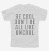 Be Cool Dont Be All Like Uncool Youth