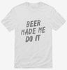 Beer Made Me Do It Shirt 666x695.jpg?v=1700470295