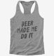 Beer Made Me Do It  Womens Racerback Tank