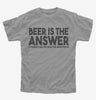Beer Is The Answer Funny Beer Drinkers Kids