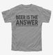 Beer is the Answer Funny Beer Drinkers  Youth Tee