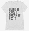 Build It Race It Break It Fix It Womens Shirt 666x695.jpg?v=1700405350