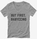 But First Babyccino  Womens V-Neck Tee