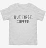 But First Coffee Toddler Shirt 666x695.jpg?v=1700654221