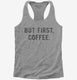 But First Coffee  Womens Racerback Tank