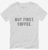 But First Coffee Womens Vneck Shirt 666x695.jpg?v=1700654221