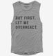 But First Let Me Overreact  Womens Muscle Tank