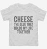 Cheese Is The Glue That Holds My Life Together Toddler Shirt 666x695.jpg?v=1700414747