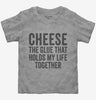 Cheese Is The Glue That Holds My Life Together Toddler
