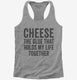 Cheese Is The Glue That Holds My Life Together  Womens Racerback Tank