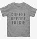 Coffee Before Talkie  Toddler Tee