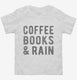 Coffee Books And Rain  Toddler Tee