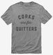 Corks Are For Quitters Funny Wine  Mens