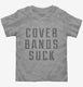 Cover Bands Suck  Toddler Tee