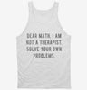 Dear Math I Am Not A Therapist Solve Your Own Problems Tanktop 666x695.jpg?v=1700651129
