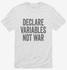 Declare Variables Not War Shirt 666x695.jpg?v=1700404657