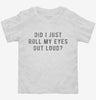 Did I Just Roll My Eyes Out Loud Toddler Shirt 666x695.jpg?v=1700650815