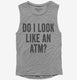 Do I Look Like An ATM  Womens Muscle Tank