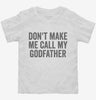 Dont Make Me Call My Godfather Toddler Shirt 666x695.jpg?v=1700404419