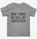 Don't Make Me Call My Godfather  Toddler Tee