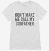 Dont Make Me Call My Godfather Womens Shirt 666x695.jpg?v=1700404419