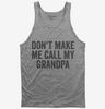 Dont Make Me Call My Grandpa Tank Top 666x695.jpg?v=1700404286
