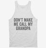 Dont Make Me Call My Grandpa Tanktop 666x695.jpg?v=1700404286