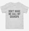 Dont Make Me Call My Grandpa Toddler Shirt 666x695.jpg?v=1700404286