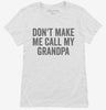 Dont Make Me Call My Grandpa Womens Shirt 666x695.jpg?v=1700404286