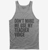 Dont Make Me Use My Teacher Voice Tank Top 666x695.jpg?v=1700403339
