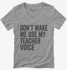 Dont Make Me Use My Teacher Voice Womens Vneck