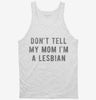 Dont Tell My Mom Im Lesbian Tanktop 666x695.jpg?v=1700649987