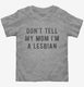 Don't Tell My Mom I'm Lesbian  Toddler Tee