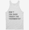 Dont Touch The Thermostat Tanktop 666x695.jpg?v=1700394834