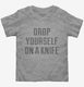 Drop Yourself On A Knife  Toddler Tee