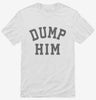 Dump Him Shirt 666x695.jpg?v=1700358567