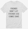 Friends Dont Let Friends Use Comic Sans Shirt 666x695.jpg?v=1700647072