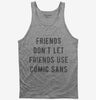 Friends Dont Let Friends Use Comic Sans Tank Top 666x695.jpg?v=1700647072