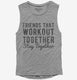 Friends That Workout Together Stay Together  Womens Muscle Tank